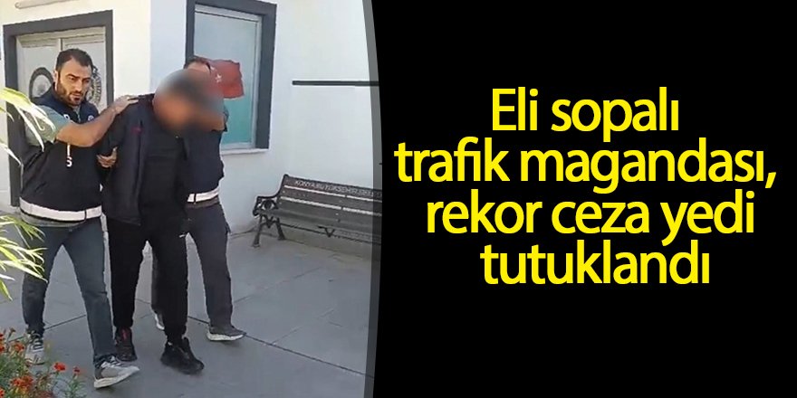Eli sopalı trafik magandası, polis ekiplerinden kaçamadı; rekor ceza yedi tutuklandı