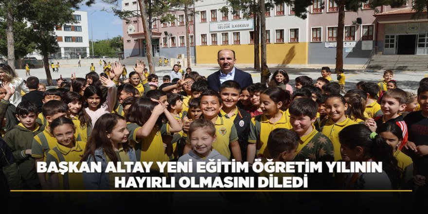 BAŞKAN ALTAY YENİ EĞİTİM ÖĞRETİM YILININ HAYIRLI OLMASINI DİLEDİ