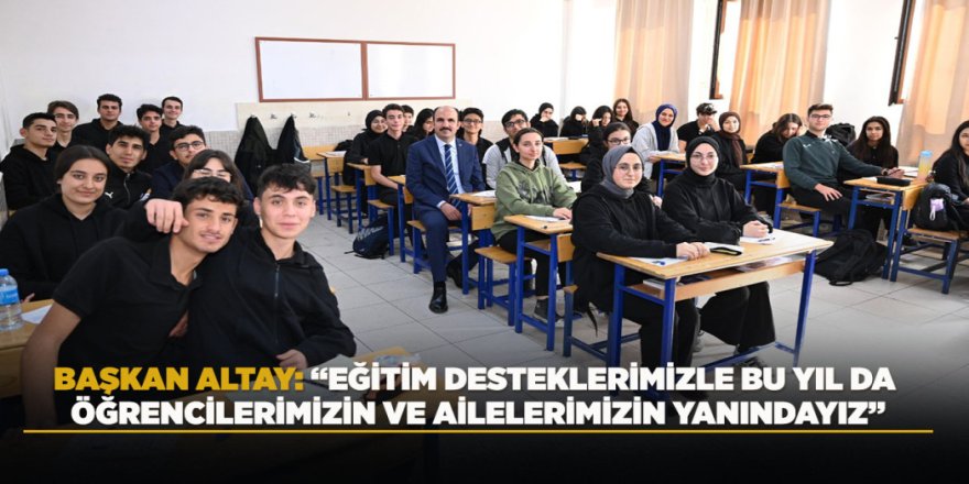 BAŞKAN ALTAY: “EĞİTİM DESTEKLERİMİZLE BU YIL DA ÖĞRENCİLERİMİZİN VE AİLELERİMİZİN YANINDAYIZ”