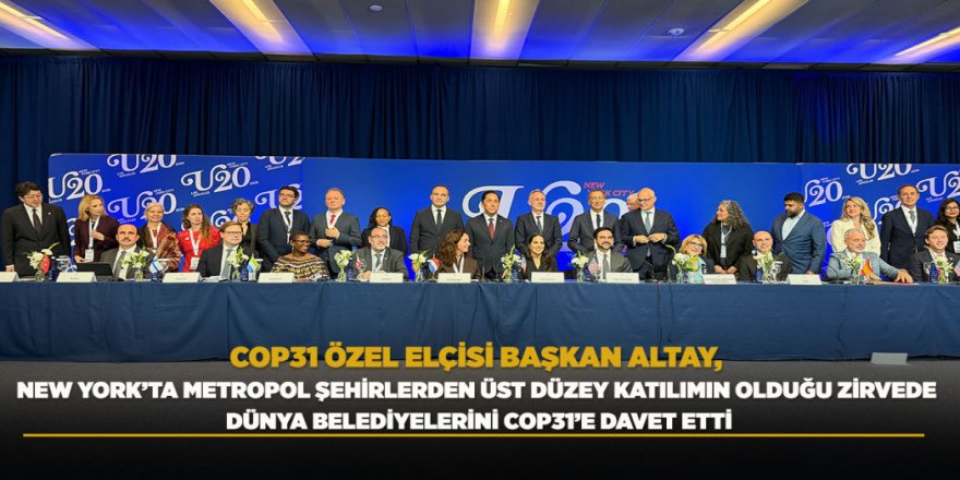 COP31 ÖZEL ELÇİSİ BAŞKAN ALTAY, NEW YORK’TA METROPOL ŞEHİRLERDEN ÜST DÜZEY KATILIMIN OLDUĞU ZİRVEDE DÜNYA BELEDİYELERİNİ COP31’E DAVET ETTİ