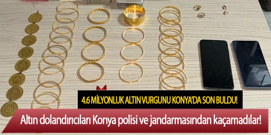 Altın dolandırıcıları Konya polisi ve jandarmasından kaçamadılar!