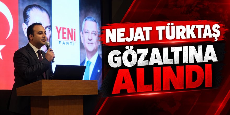 NEJAT TÜRKTAŞ GÖZALTINA ALINDI