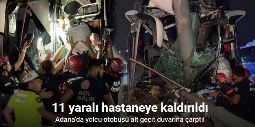 Adana’da yolcu otobüsü alt geçit duvarına çarptı: 11 yaralı