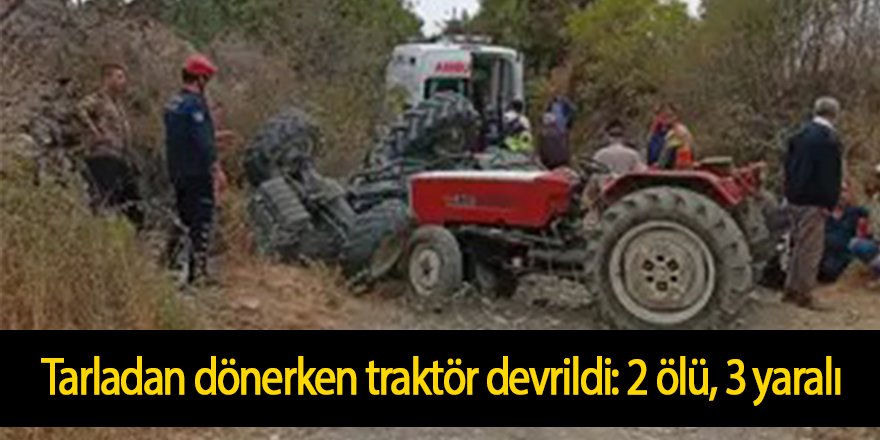 Tarla dönüş yolunda traktör devrildi: 2 ölü, 3 yaralı