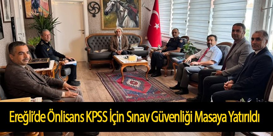 Ereğli’de Önlisans KPSS İçin Sınav Güvenliği Masaya Yatırıldı