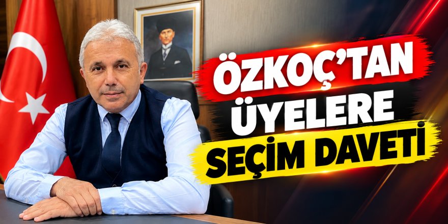 Özkoç Üyeleri Oy Kullanmaya Davet Etti