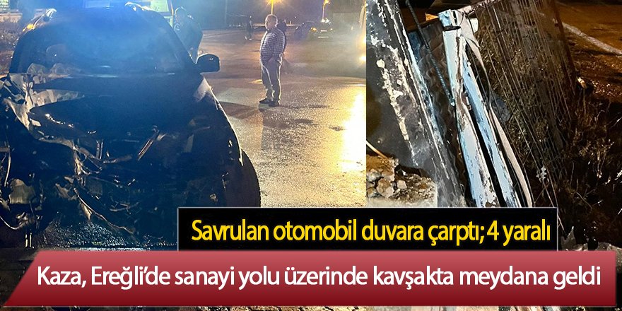 Ereğli kontrolden çıkan otomobil duvara çarptı; 4 yaralı