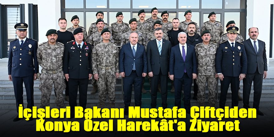 İçişleri Bakanı Mustafa Çiftçiden Konya Özel Harekât'a Ziyaret