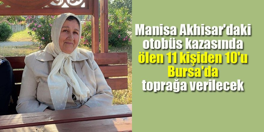 Manisa Akhisar'daki otobüs kazasında ölen 11 kişiden 10'u Bursa'da toprağa verilecek