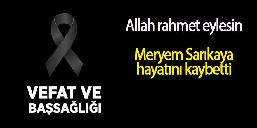 Meryem Sarıkaya hayatını kaybetti