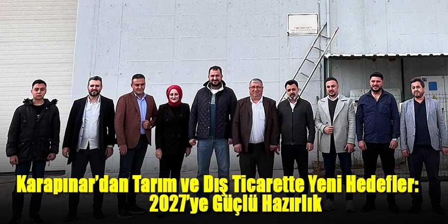 Karapınar’dan Tarım ve Dış Ticarette Yeni Hedefler: 2027’ye Güçlü Hazırlık