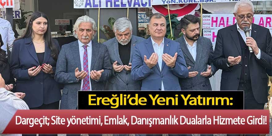 Ereğli’de Yeni Yatırım: Dargeçit Site yönetimi, Emlak, Danışmanlık Dualarla Hizmete Girdi!