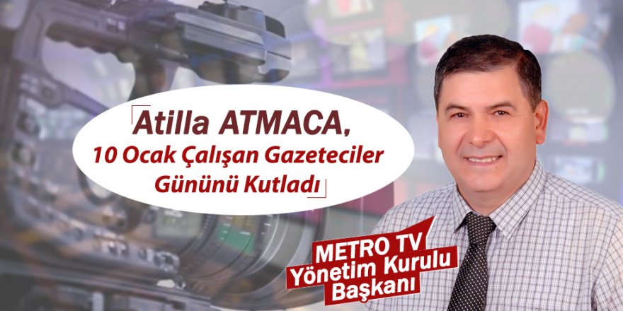 ATMACA’DAN 10 OCAK GAZETECİLER GÜNÜ MESAJI