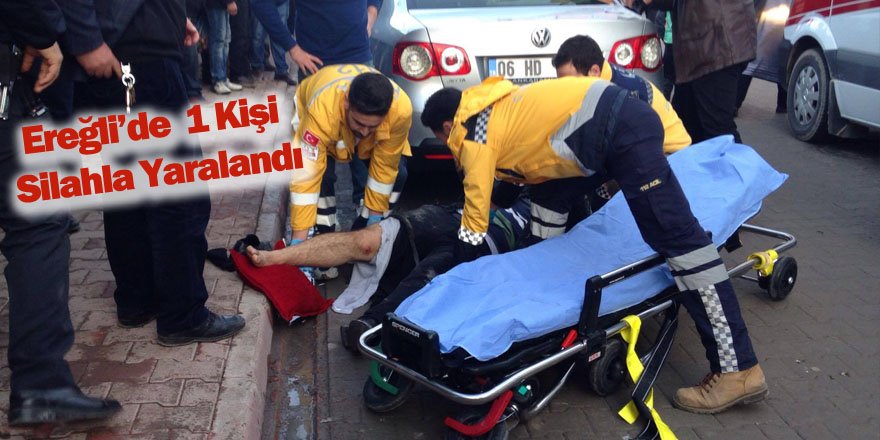 Ereğli'de 1 kişi silahla vurularak yaralandı