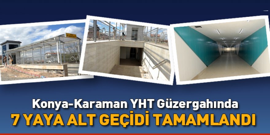 Konya-Karaman YHT Güzergahında 7 Yaya Alt Geçidi Tamamlandı