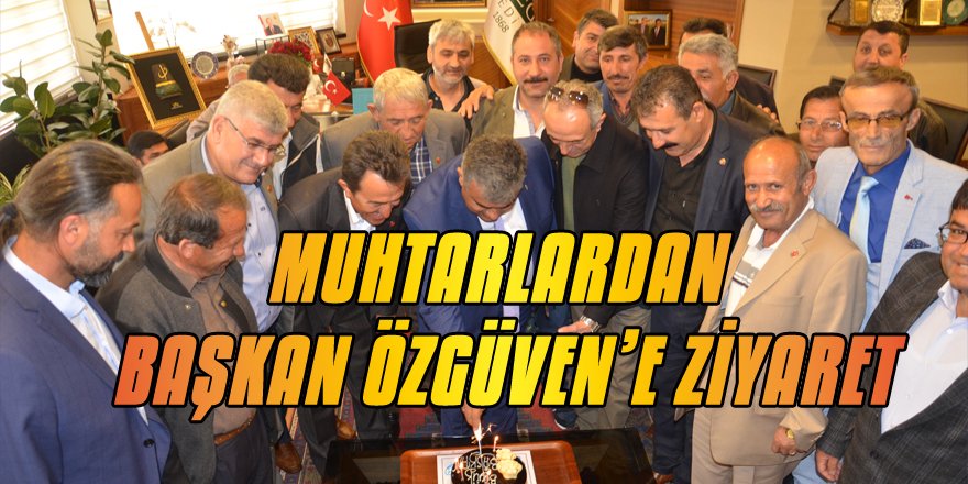 MUHTARLARDAN BAŞKAN ÖZGÜVEN’E ZİYARET