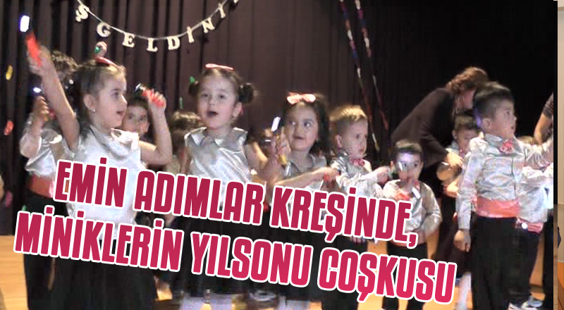 EMİN ADIMLAR KREŞİNDE, MİNİKLERİN YILSONU COŞKUSU