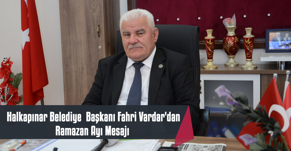 Halkapınar Belediye  Başkanı Fahri Vardar'dan Ramazan Ayı Mesajı