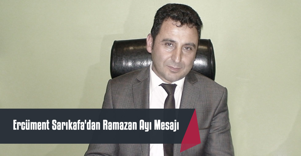 Başkan Ercüment Sarıkafa'dan Ramazan Ayı Mesajı