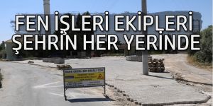 FEN İŞLERİ EKİPLERİ ŞEHRİN HER YERİNDE