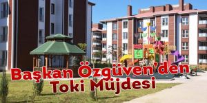 Başkan Özgüven’den Toki Müjdesi