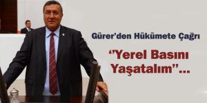 GÜRER'DEN HÜKÜMETE ÇAĞRI: "YEREL BASINI YAŞATALIM"...
