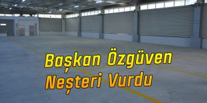 BAŞKAN ÖZGÜVEN NEŞTERİ VURDU