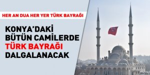 Konya’daki Bütün Camilerde Türk Bayrağı Dalgalanacak