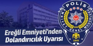 Ereğli Emniyeti'nden dolandırıcılık uyarısı