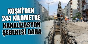 KOSKİ’DEN 244 KİLOMETRE KANALİZASYON ŞEBEKESİ DAHA