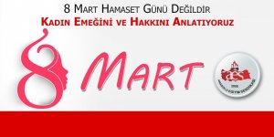 “ 8 Mart Hamaset Günü Değildir, Kadın Emeğini ve Hakkını Anlatıyoruz”