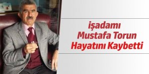İşadamı Mustafa Torun  hayatını kaybetti