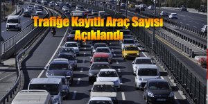 Trafiğe kayıtlı araç sayısı açıklandı