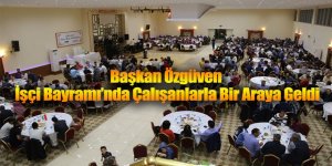 Başkan Özgüven İşçi Bayramı’nda Çalışanlarla Bir Araya Geldi