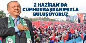 2 Haziran’da Cumhurbaşkanımızla Buluşuyoruz