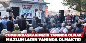 Cumhurbaşkanımızın Yanında Olmak Mazlumların Yanında Olmaktır