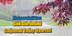 Meteoroloji'den Gök Gürültülü Sağanak Yağış Uyarısı!