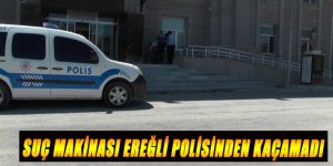 SUÇ MAKİNASI EREĞLİ POLİSİNDEN KAÇAMADI