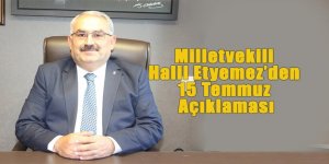 Milletvekili Halil Etyemez’den 15 Temmuz Açıklaması