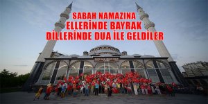 Sabah Namazına Ellerinde Bayrak Dillerinde Dua ile Geldiler