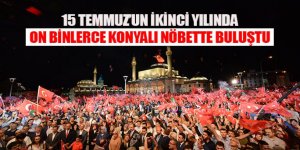 15 Temmuz’un İkinci Yılında On Binlerce Konyalı Nöbette Buluştu