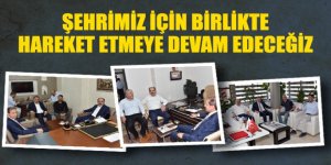 Şehrimiz İçin Birlikte Hareket Etmeye Devam Edeceğiz