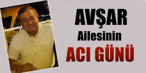 AVŞAR AİLESİNİN ACI GÜNÜ