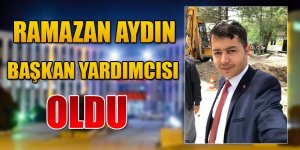 RAMAZAN AYDIN BAŞKAN YARDIMCISI OLDU.