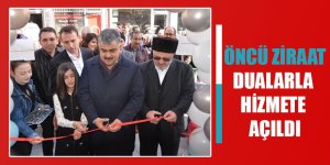 ÖNCÜ ZİRAAT, DUALARLA HİZMETE AÇILDI