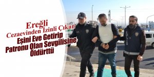 Cezaevinden İzinli Çıkan Eşini Eve Getirip Patronu Olan Sevgilisine Öldürttü