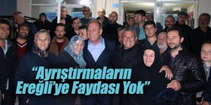 “Ayrıştırmaların Ereğli’ye Faydası Yok”