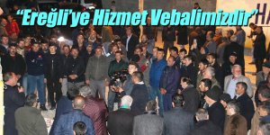 “Ereğli’ye Hizmet Vebalimizdir”