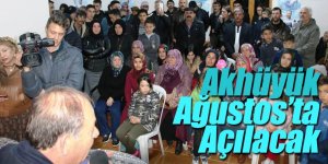 Akhüyük Ağustos’ta Açılacak