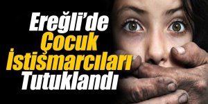 Ereğli’de Çocuk istismarcıları tutuklandı